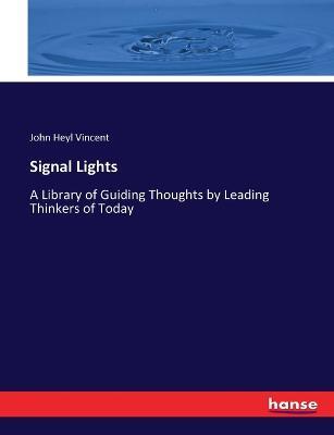 Signal Lights: A Library of Guiding Thoughts by Leading Thinkers of Today - John Heyl Vincent - cover