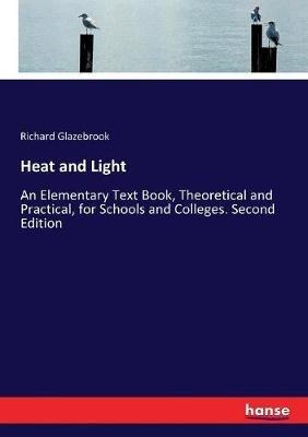 Heat and Light: An Elementary Text Book, Theoretical and Practical, for Schools and Colleges. Second Edition - Richard Glazebrook - cover
