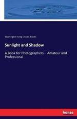 Sunlight and Shadow: A Book for Photographers - Amateur and Professional