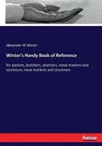 Winter's Handy Book of Reference: for packers, butchers, abattoirs, meat markets and stockmen; meat markets and stockmen