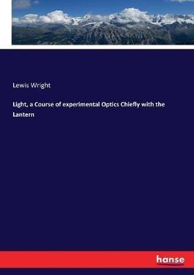 Light, a Course of experimental Optics Chiefly with the Lantern - Lewis Wright - cover