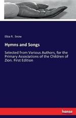 Hymns and Songs: Selected from Various Authors, for the Primary Associations of the Children of Zion. First Edition
