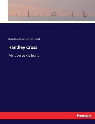 Handley Cross: Mr. Jorrock's hunt - John Leech,Robert Smith Surtees - cover