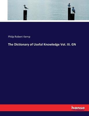 The Dictionary of Useful Knowledge Vol. III. GN - Philp Robert Kemp - cover
