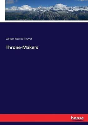 Throne-Makers - William Roscoe Thayer - cover