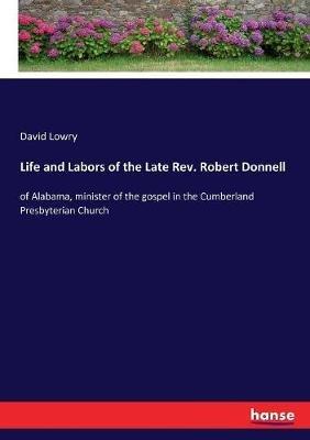 Life and Labors of the Late Rev. Robert Donnell: of Alabama, minister of the gospel in the Cumberland Presbyterian Church - David Lowry - cover