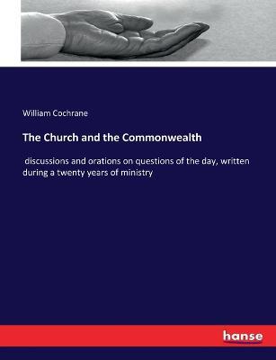 The Church and the Commonwealth: discussions and orations on questions of the day, written during a twenty years of ministry - William Cochrane - cover