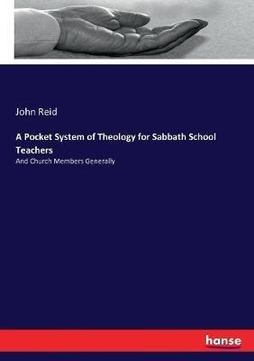 A Pocket System of Theology for Sabbath School Teachers: And Church Members Generally - John Reid - cover