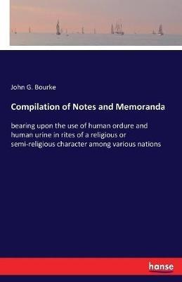 Compilation of Notes and Memoranda: bearing upon the use of human ordure and human urine in rites of a religious or semi-religious character among various nations - John G Bourke - cover