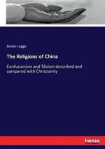The Religions of China: Confucianism and Tâoism described and compared with Christianity