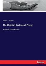 The Christian Doctrine of Prayer: An essay. Sixth Edition