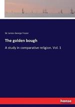 The golden bough: A study in comparative religion. Vol. 1