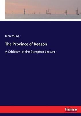 The Province of Reason: A Criticism of the Bampton Lecture - John Young - cover
