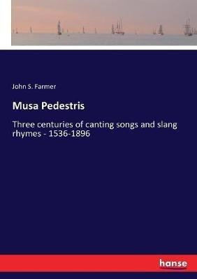 Musa Pedestris: Three centuries of canting songs and slang rhymes - 1536-1896 - John S Farmer - cover