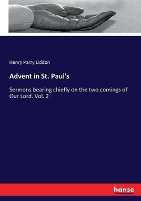 Advent in St. Paul's: Sermons bearing chiefly on the two comings of Our Lord. Vol. 2 - Henry Parry Liddon - cover