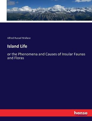 Island Life: or the Phenomena and Causes of Insular Faunas and Floras - Alfred Russel Wallace - cover