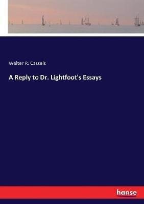 A Reply to Dr. Lightfoot's Essays - Walter R Cassels - cover