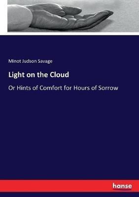 Light on the Cloud: Or Hints of Comfort for Hours of Sorrow - Minot Judson Savage - cover