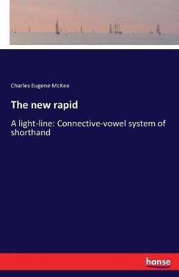 The new rapid: A light-line: Connective-vowel system of shorthand - Charles Eugene McKee - cover