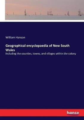 Geographical encyclopaedia of New South Wales: Including the counties, towns, and villages within the colony - William Hanson - cover