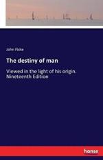 The destiny of man: Viewed in the light of his origin. Nineteenth Edition