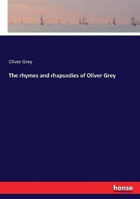 The rhymes and rhapsodies of Oliver Grey - Oliver Grey - cover