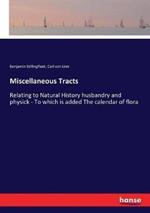 Miscellaneous Tracts: Relating to Natural History husbandry and physick - To which is added The calendar of flora