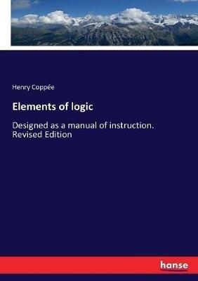 Elements of logic: Designed as a manual of instruction. Revised Edition - Henry Coppee - cover