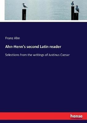 Ahn-Henn's second Latin reader: Selections from the writings of Justinus Caesar - Franz Ahn - cover