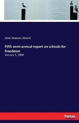 Fifth semi-annual report on schools for freedmen: January 1, 1868 - John Watson Alvord - cover