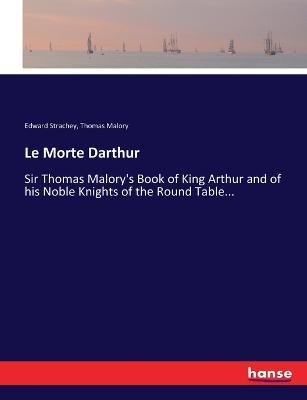 Le Morte Darthur: Sir Thomas Malory's Book of King Arthur and of his Noble Knights of the Round Table... - Edward Strachey,Thomas Malory - cover