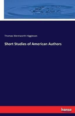 Short Studies of American Authors - Thomas Wentworth Higginson - cover