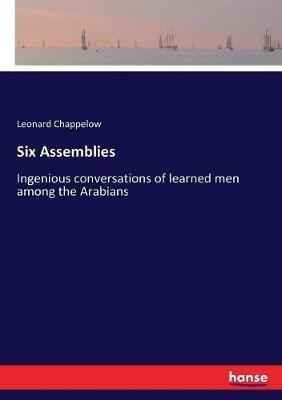 Six Assemblies: Ingenious conversations of learned men among the Arabians - Leonard Chappelow - cover