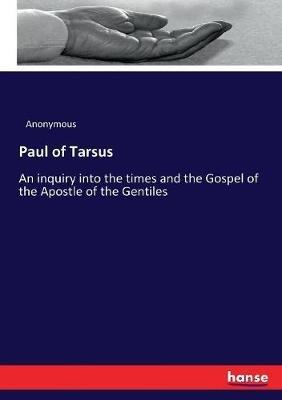 Paul of Tarsus: An inquiry into the times and the Gospel of the Apostle of the Gentiles - Anonymous - cover