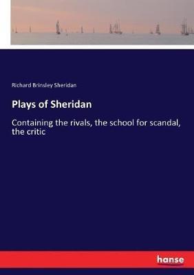 Plays of Sheridan: Containing the rivals, the school for scandal, the critic - Richard Brinsley Sheridan - cover
