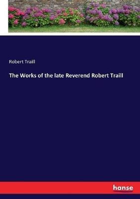 The Works of the late Reverend Robert Traill - Robert Traill - cover