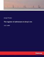 The register of admissions to Gray's inn: 1521-1889