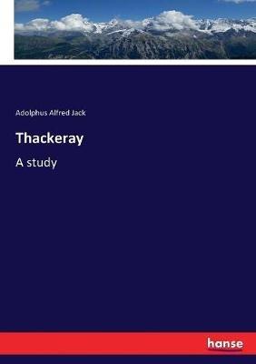 Thackeray: A study - Adolphus Alfred Jack - cover