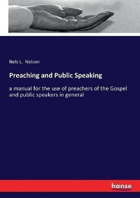 Preaching and Public Speaking: a manual for the use of preachers of the Gospel and public speakers in general - Nels L Nelson - cover