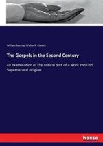 The Gospels in the Second Century: an examination of the critical part of a work entitled Supernatural religion