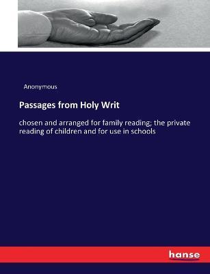 Passages from Holy Writ: chosen and arranged for family reading; the private reading of children and for use in schools - Anonymous - cover