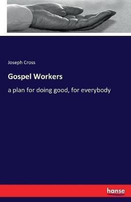 Gospel Workers: a plan for doing good, for everybody - Joseph Cross - cover