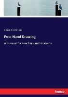 Free-Hand Drawing: A manual for teachers and students - Anson Kent Cross - cover