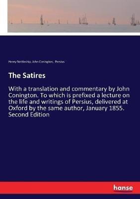 The Satires: With a translation and commentary by John Conington. To which is prefixed a lecture on the life and writings of Persius, delivered at Oxford by the same author, January 1855. Second Edition - Henry Nettleship,John Conington,Persius - cover