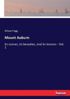Mount Auburn: its scenes, its beauties, and its lessons - Vol. 1 - Wilson Flagg - cover