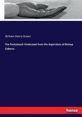 The Pentateuch Vindicated from the Aspersions of Bishop Colenso - William Henry Green - cover
