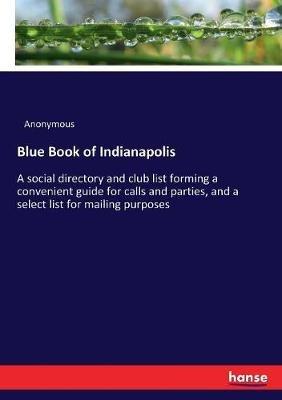 Blue Book of Indianapolis: A social directory and club list forming a convenient guide for calls and parties, and a select list for mailing purposes - Anonymous - cover