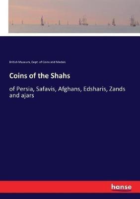 Coins of the Shahs: of Persia, Safavis, Afghans, Edsharis, Zands and ajars - British Museum,Dept of Coins and Medals - cover