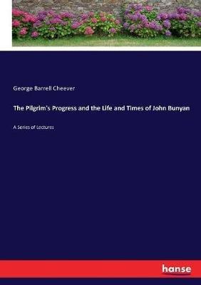 The Pilgrim's Progress and the Life and Times of John Bunyan: A Series of Lectures - George Barrell Cheever - cover