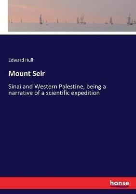 Mount Seir: Sinai and Western Palestine, being a narrative of a scientific expedition - Edward Hull - cover
